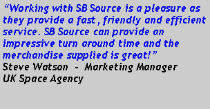Text Box: “Working with SB Source is a pleasure as they provide a fast, friendly and efficient service. SB Source can provide an impressive turn around time and the merchandise supplied is great!”Steve Watson  -  Marketing ManagerUK Space Agency